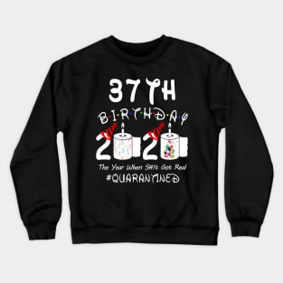 37th Birthday 2020 The Year When Shit Got Real Quarantined Crewneck Sweatshirt